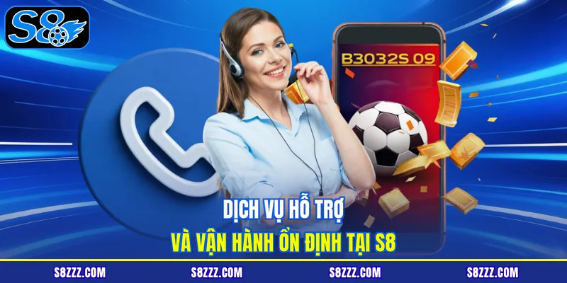 Dịch vụ hỗ trợ và vận hành ổn định tại S8