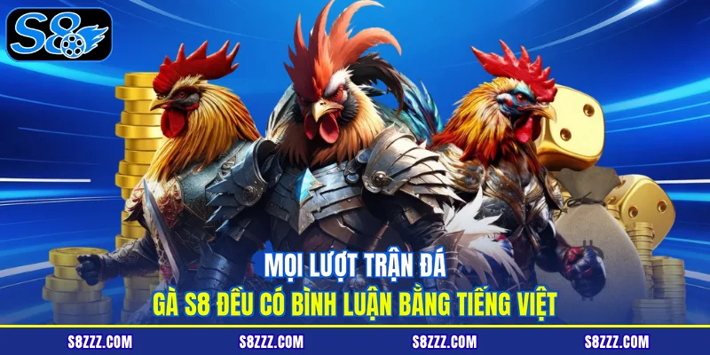 Mọi lượt trận đá gà S8 đều có bình luận bằng tiếng Việt