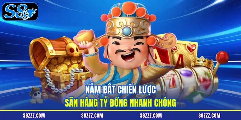 Nắm bắt chiến lược săn hàng tỷ đồng nhanh chóng