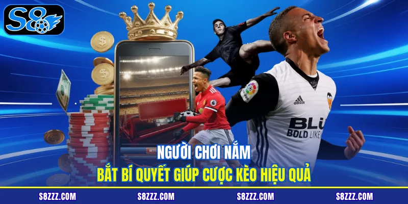 Người chơi nắm bắt bí quyết giúp cược kèo hiệu quả